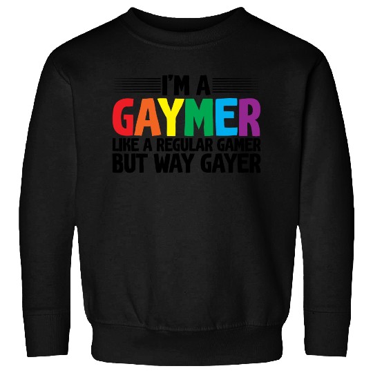I'm A Gaymer, Like A Regular Gamer But Way Gayer Sweatshirts