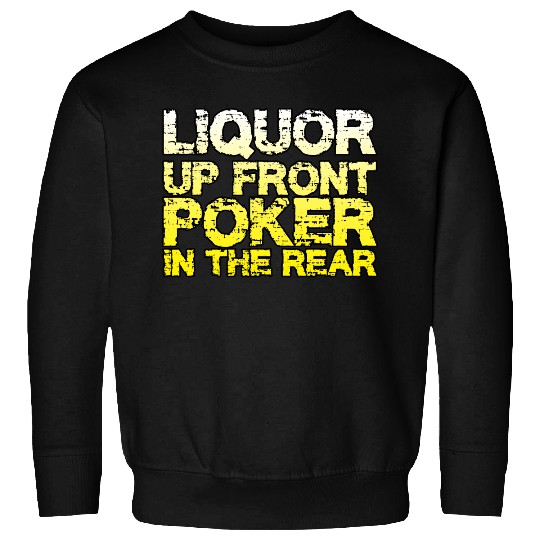 Liquor Up Front, Poker In The Rear Sweatshirts