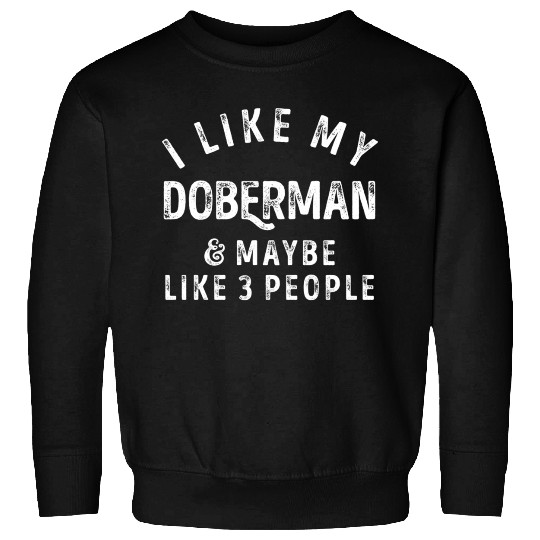 I Like My Doberman and Maybe 3 People Distress Vin Sweatshirts