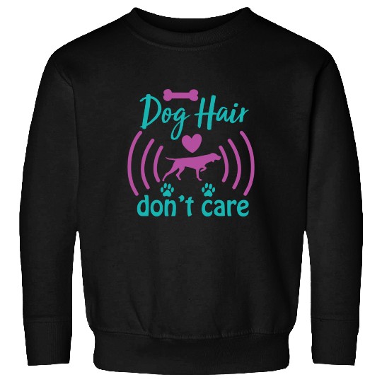 dog hair don't care Sweatshirts