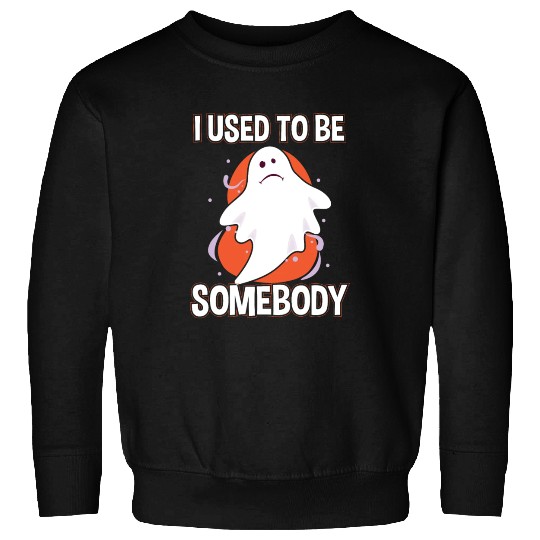 I Used To Be Somebody Sad Ghost Sweatshirts
