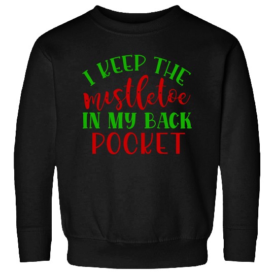 I keep the mistletoe in my back pocket Sweatshirts