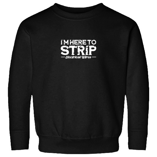 I'm Here To Strip Electrical Wires, Lineman Sweatshirts