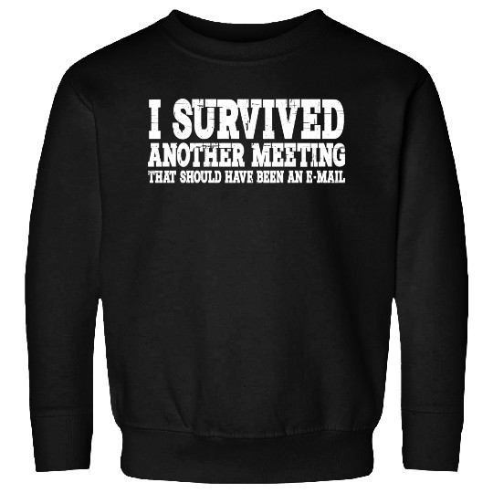 I Survived Another Meeting 15 Sweatshirts