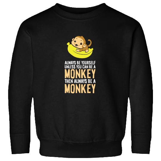Always Be Yourself Unless You Can Be A Monkey Sweatshirts