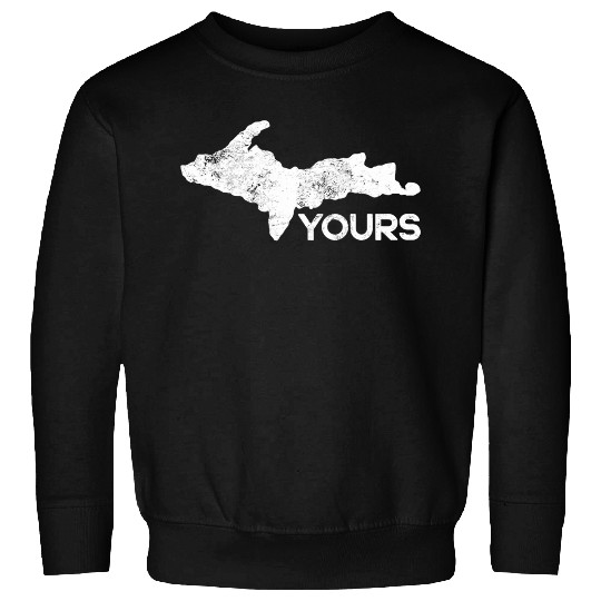 U.P. Yours Upper Peninsula Funny Michigander Michi Sweatshirts