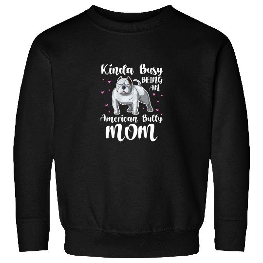 Kinda Busy Being An American Bully Mom Sweatshirts