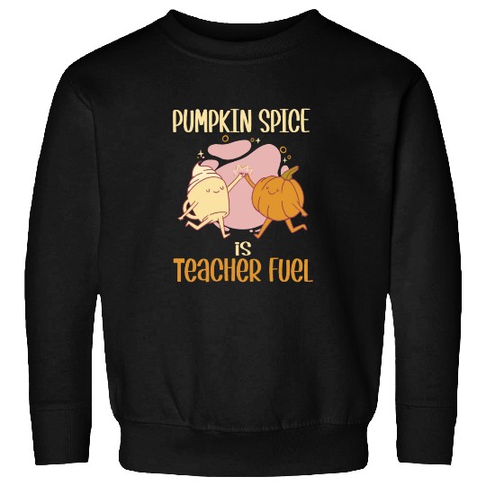 Pumpkin Spice is Teacher Fuel Funny Fall Autumn Sweatshirts