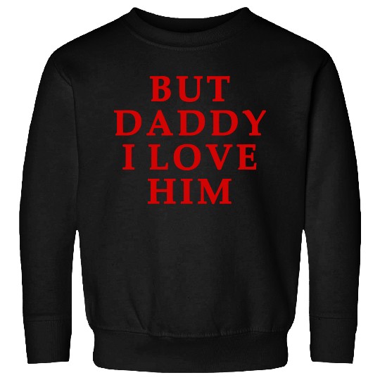 but daddy i love him Sweatshirts