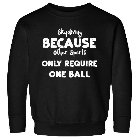 Skydiving Because Other Sports O... Sweatshirts