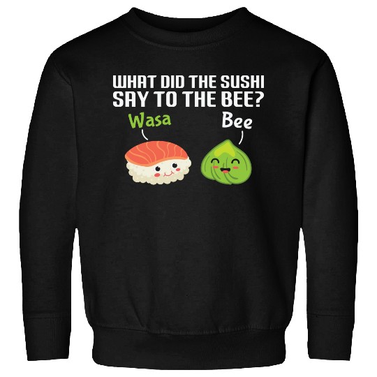 Funny Sushi Wasabi Pun Quote What did the Sushi Sweatshirts