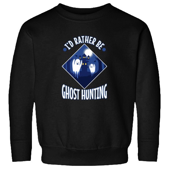 I'd Rather Be Ghost Hunting Sweatshirts