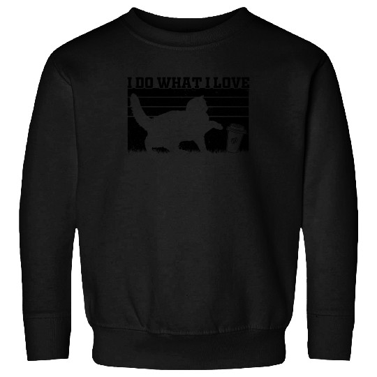 I Do What I Love - Cat Lover Cat Owner Funny Cat Sweatshirts