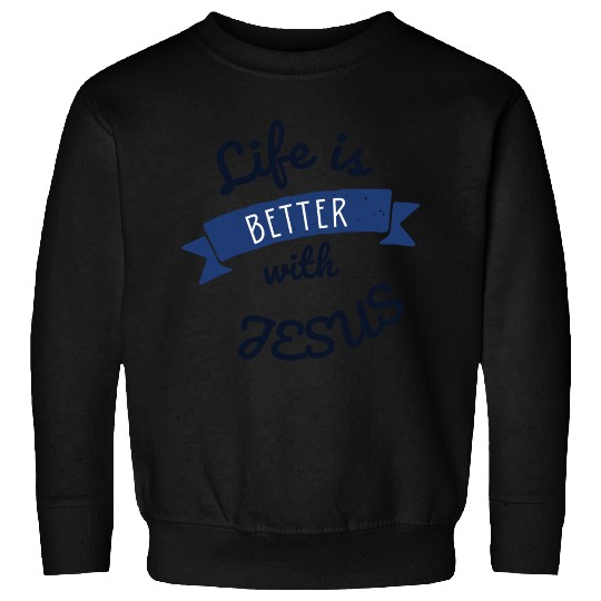 Life is better with Jesus Sweatshirts