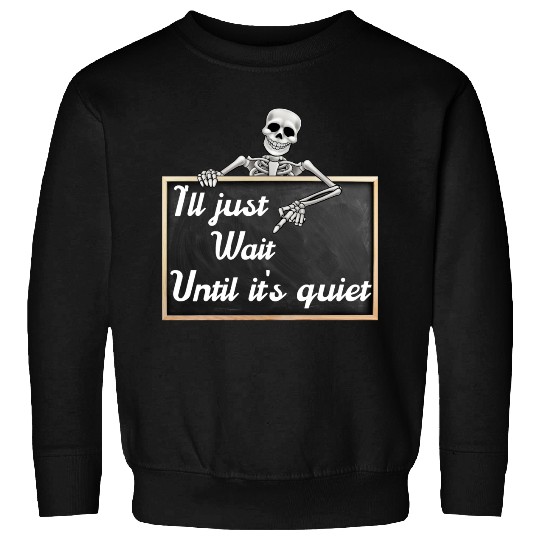 I'll just wait until it's, funny skeleton saying Sweatshirts