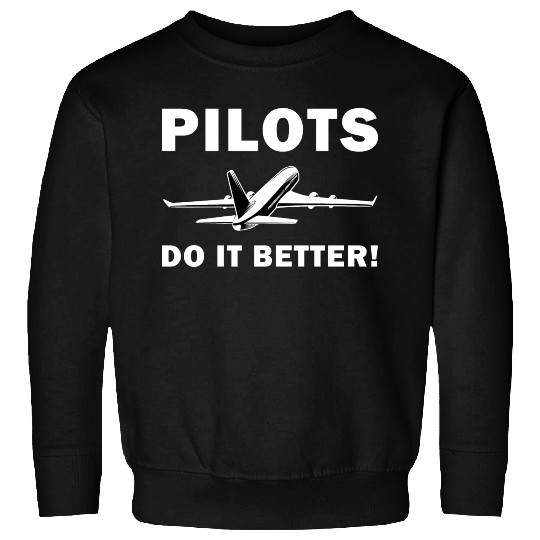 Pilots Do It Better - Funny Flying, Funny Pilot Sweatshirts