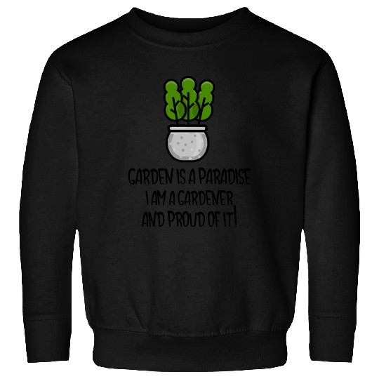 Garden is a paradise, I am a gardener and proud Sweatshirts