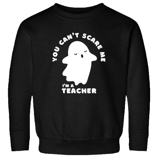 You Cant Scare Me Teacher Halloween Ghost Sweatshirts