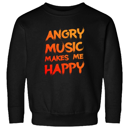 Angry Music Makes Me Happy 2 Sweatshirts