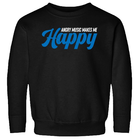 Angry Music Makes Me Happy 4 Sweatshirts