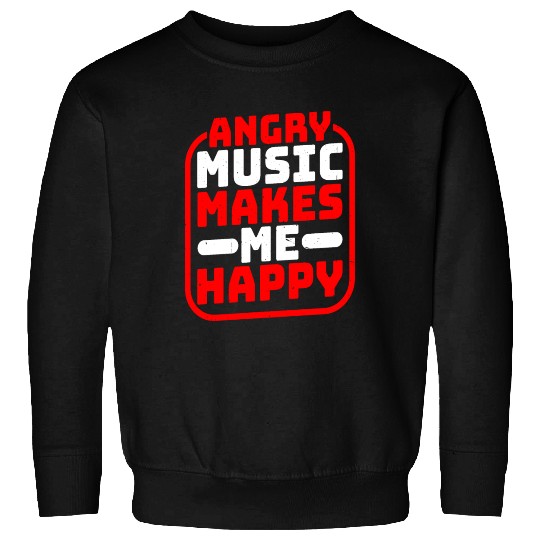 Angry Music Makes Me Happy Sweatshirts