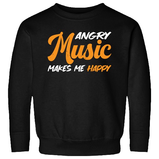 Angry Music Makes Me Happy 3 Sweatshirts
