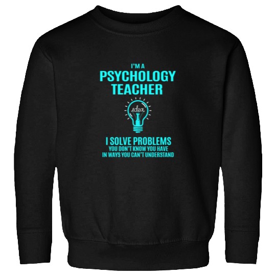 Psychology Teacher Sweatshirts - I Solve Problems Gift