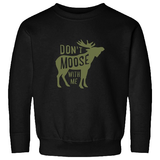 Dont Moose With Me Sweatshirts