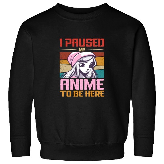 I Paused My Anime To Be Here Japan Manga Sweatshirts