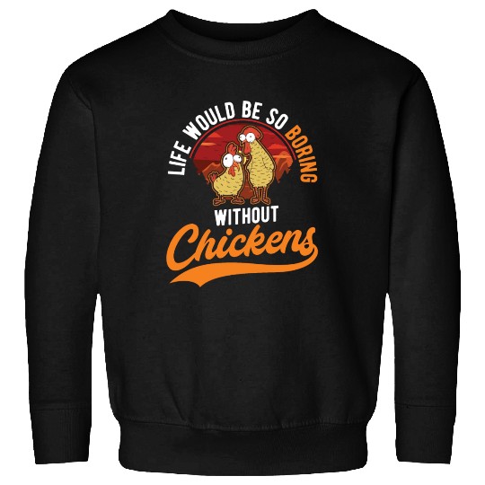 Life Would Be So Boring Without Chickens Sweatshirts
