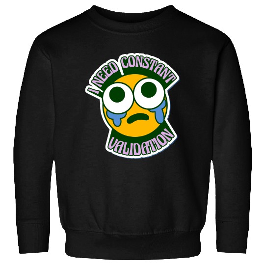 I need constantly validation Sweatshirts
