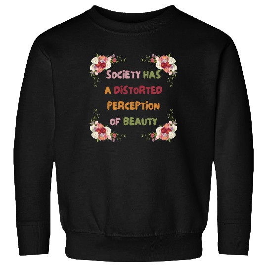 Society Has A Distorted Perception Of Beauty Sweatshirts