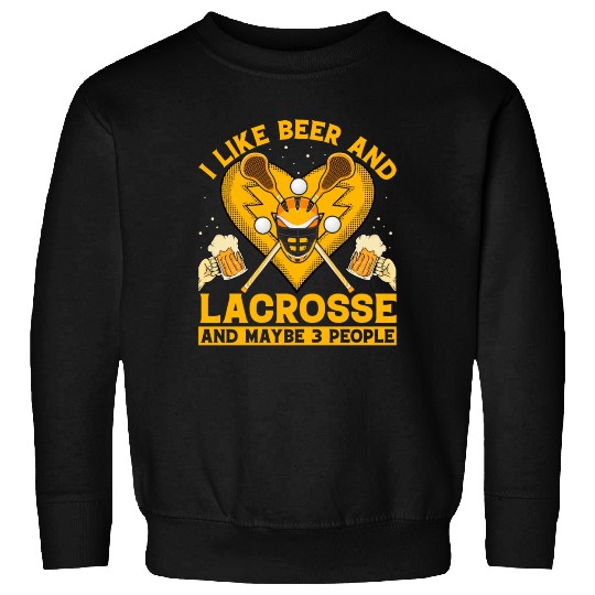 I like beer and Lacrosse and maybe 3 People Sweatshirts