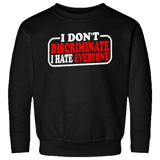 I Don't Discriminate I Hate Everyone 10 Sweatshirts