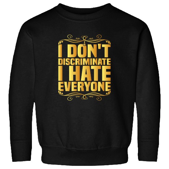 I Don't Discriminate I Hate Everyone 8 Sweatshirts