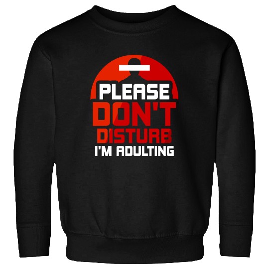Please Don't Disturb I'm Adulting Adult Birthday Sweatshirts