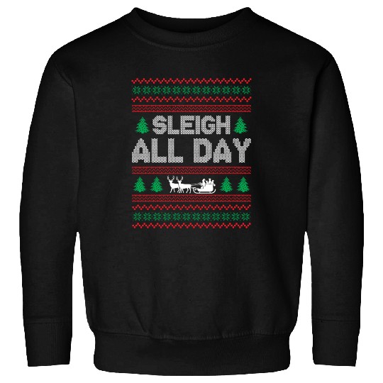 Ugly Christmas - Sleigh All Day Sweatshirts