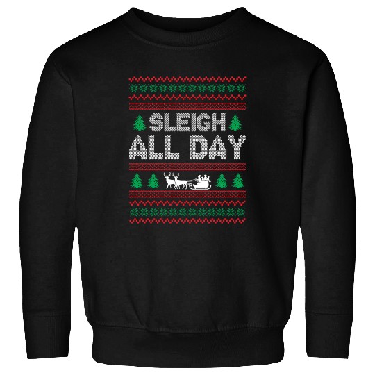 Ugly Christmas - Sleigh All Day Sweatshirts