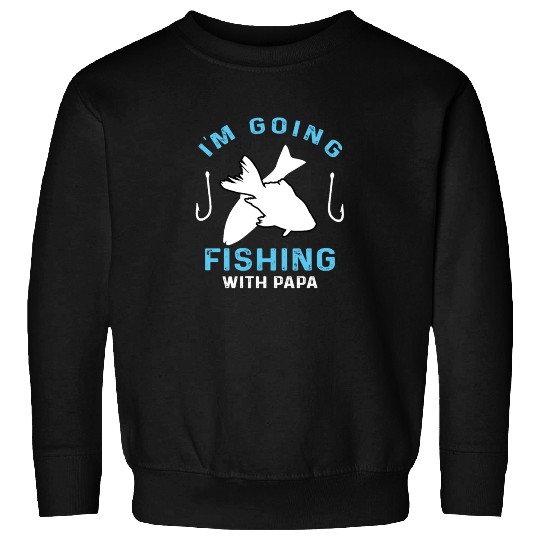 I'm going fishing with Papa daddy Sweatshirts