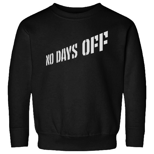 no days off quote Sweatshirts