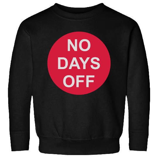 no days off quote Sweatshirts