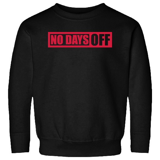 no days off quote Sweatshirts