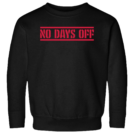 no days off quote Sweatshirts