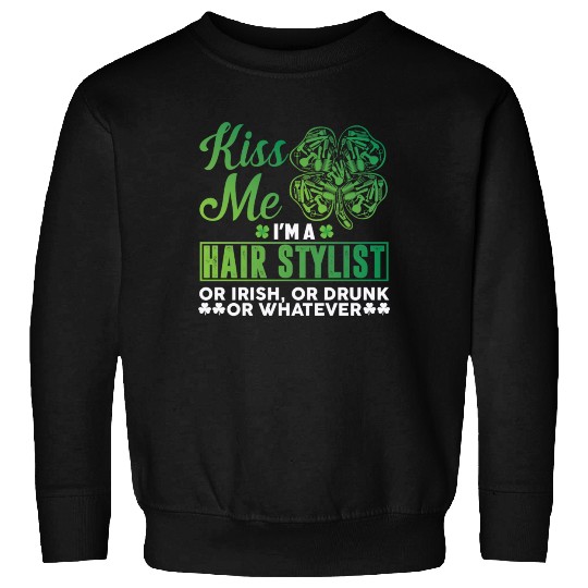Kiss Me I'm A Hairstylist Or Irish Drunk Whatever Sweatshirts
