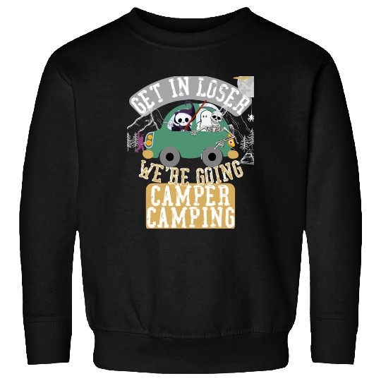 Get in loser we're going camper camping Sweatshirts