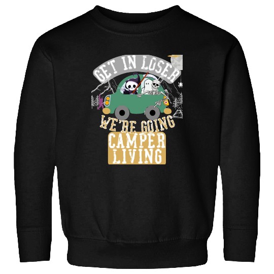 Get in loser we're going camper living Sweatshirts