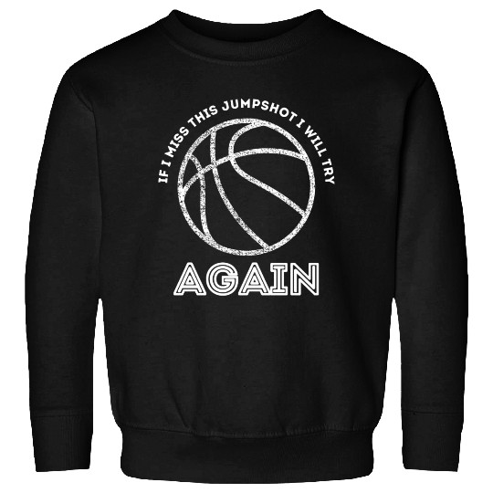 If I Miss This Jumpshot I Will Try Again Sweatshirts