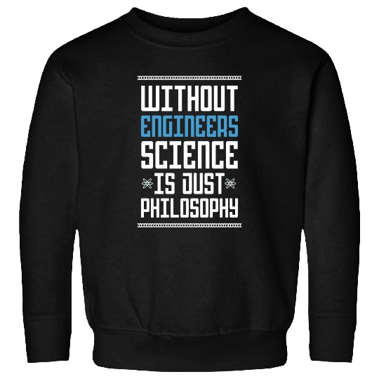Science Is Just Philosophy Funny Engineering Joke Sweatshirts
