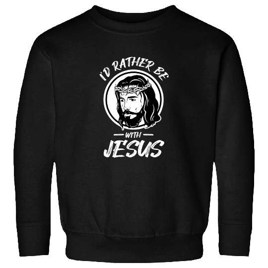 I'd Rather Be With Jesus Cross Christian Faith Sweatshirts