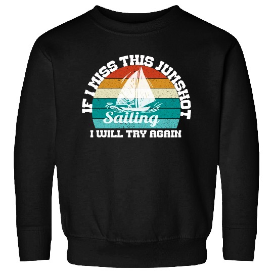 if i miss this jumpshot i will thy again, sailing Sweatshirts